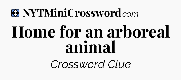Solution: Home for an arboreal animal - NYT Mini Crossword