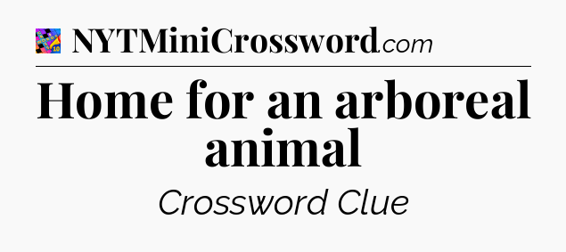 Home for an arboreal animal Crossword Clue