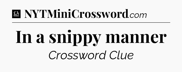 In a snippy manner - LA Times Crossword