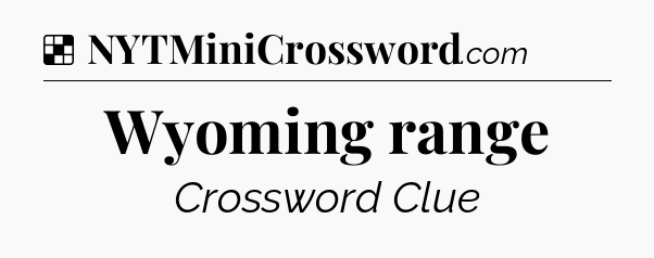 Solution: Wyoming range - NYT Crossword