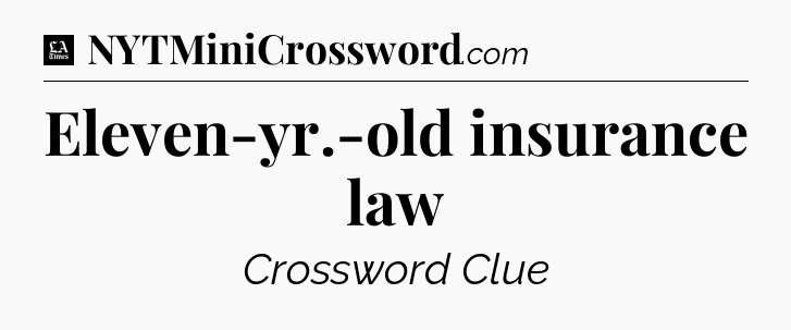 Eleven-yr.-old insurance law - LA Times Crossword