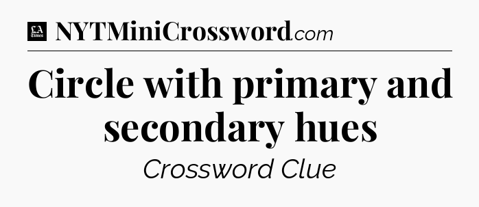 Circle with primary and secondary hues - LA Times Crossword