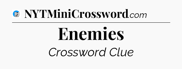 Enemies Crossword Clue