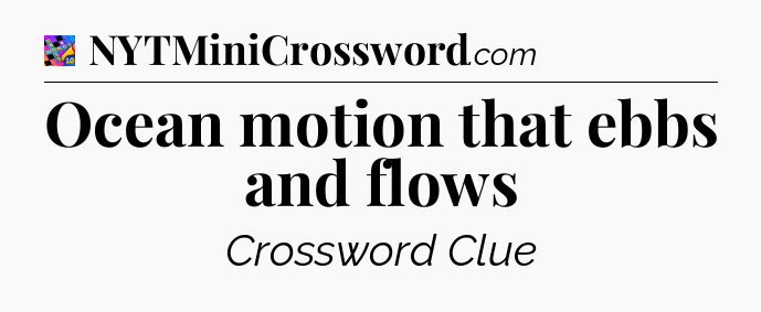 Ocean motion that ebbs and flows Crossword Clue