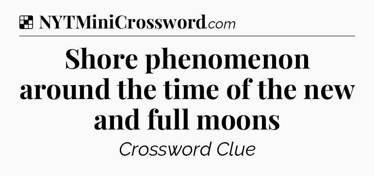 Solution: Shore phenomenon around the time of the new and full moons - NYT Crossword