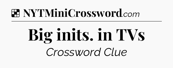 Solution: Big inits. in TVs - NYT Crossword