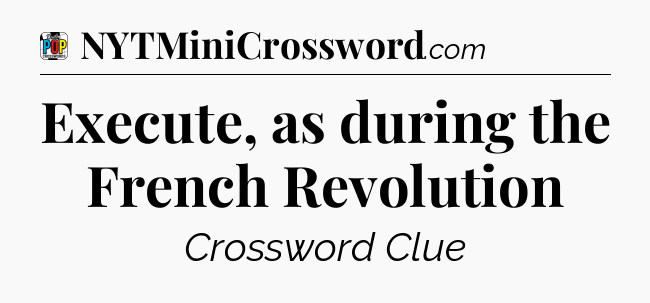 Execute, as during the French Revolution Crossword Clue