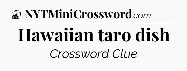 Hawaiian taro dish - Daily Themed Classic Crossword