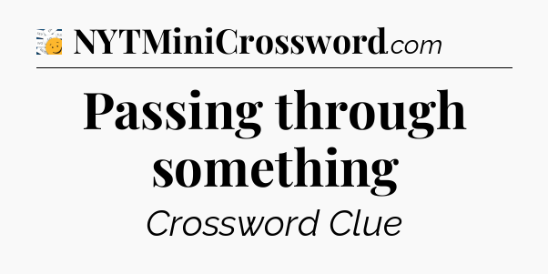 Passing through something - 7 Little Words