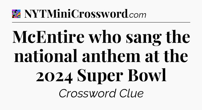 McEntire who sang the national anthem at the 2024 Super Bowl Crossword Clue