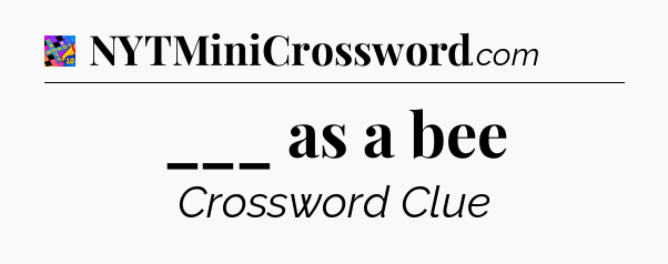 ___ as a bee Crossword Clue