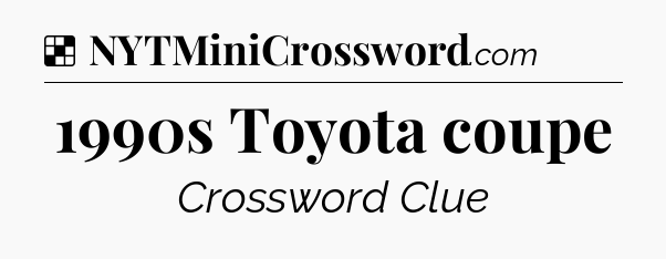 Solution: 1990s Toyota coupe - NYT Crossword