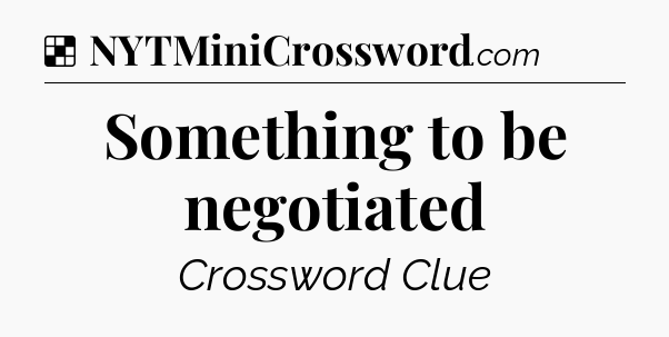 Solution: Something to be negotiated - NYT Crossword