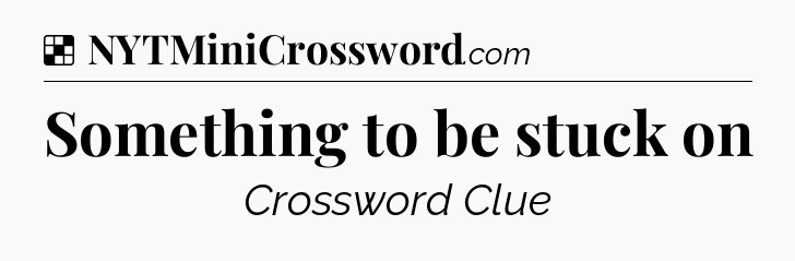 Solution: Something to be stuck on - NYT Crossword
