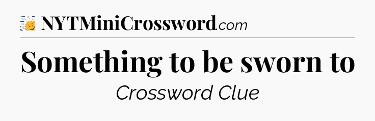 Something to be sworn to - 7 Little Words