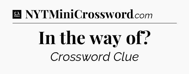 In the way of - LA Times Crossword