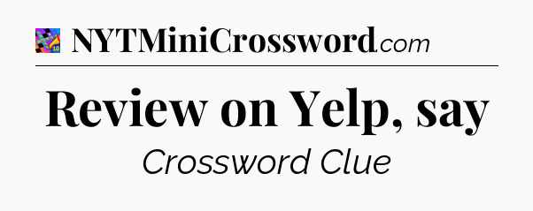 Review on Yelp, say Crossword Clue