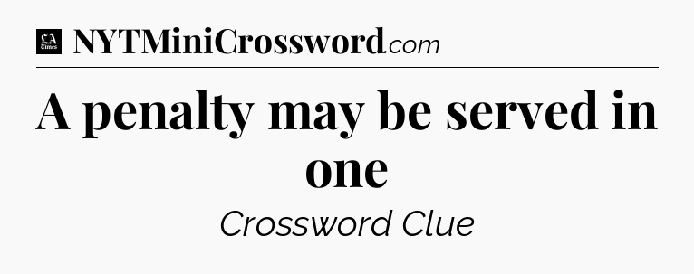 A penalty may be served in one - LA Times Crossword