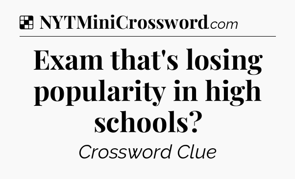 Solution: Exam that's losing popularity in high schools - NYT Crossword
