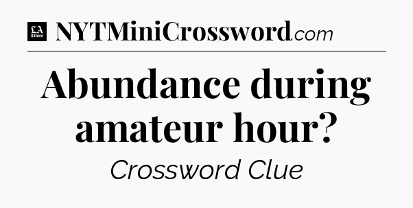 Abundance during amateur hour - LA Times Crossword