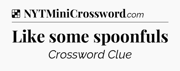 Solution: Like some spoonfuls - NYT Crossword