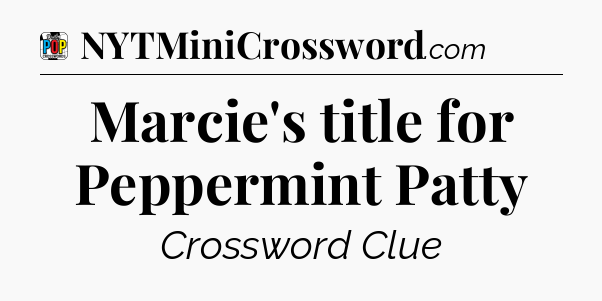 Marcie's title for Peppermint Patty Crossword Clue