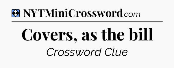 Solution: Covers, as the bill - NYT Mini Crossword