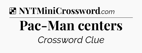 Solution: Pac-Man centers - NYT Crossword