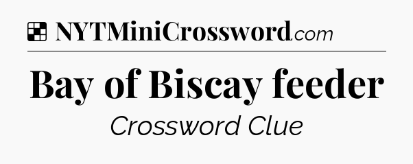 Solution: Bay of Biscay feeder - NYT Crossword