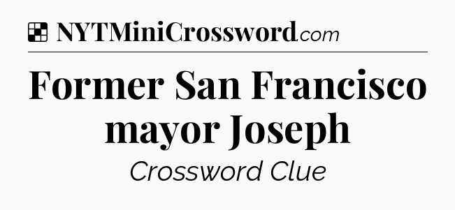 Solution: Former San Francisco mayor Joseph - NYT Crossword