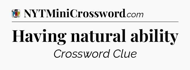 Having natural ability Crossword Clue