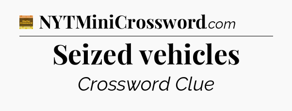 Seized vehicles - Eugene Sheffer Crossword