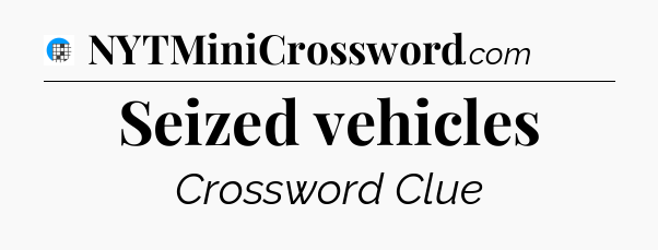 Seized vehicles Crossword Clue