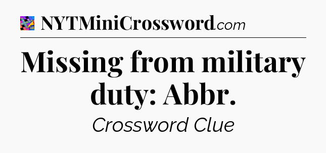 Missing from military duty: Abbr Crossword Clue