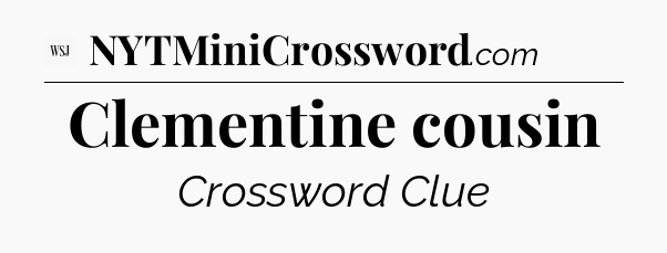 Clementine cousin - WSJ Crossword