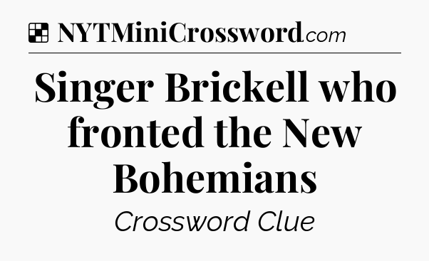 Solution: Singer Brickell who fronted the New Bohemians - NYT Crossword