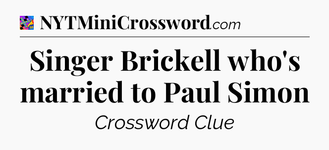 Singer Brickell who's married to Paul Simon Crossword Clue