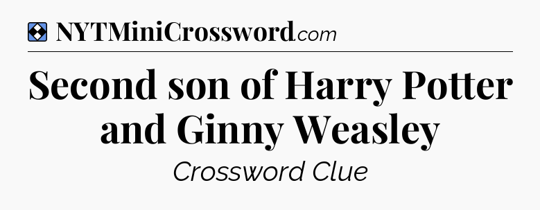 Solution: Second son of Harry Potter and Ginny Weasley - NYT Mini Crossword