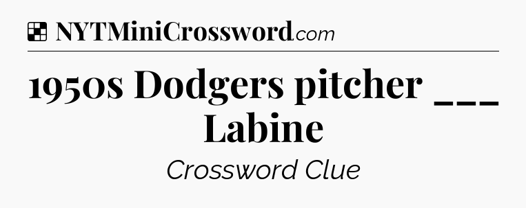 Solution: 1950s Dodgers pitcher ___ Labine - NYT Crossword
