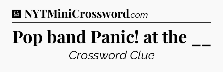 Pop band Panic! at the __ - LA Times Crossword