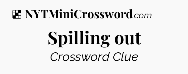 Solution: Spilling out - NYT Crossword