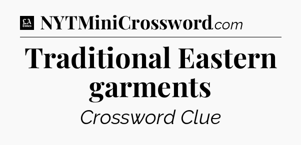 Traditional Eastern garments - LA Times Crossword