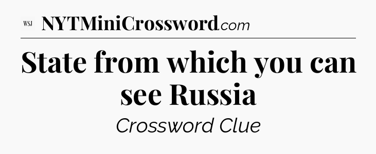 State from which you can see Russia - WSJ Crossword