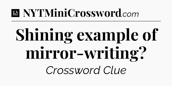 Shining example of mirror-writing - LA Times Crossword