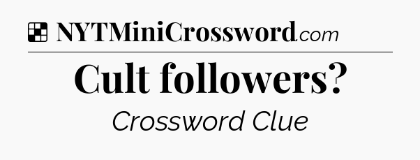 Solution: Cult followers - NYT Crossword