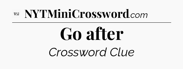 Go after - WSJ Crossword