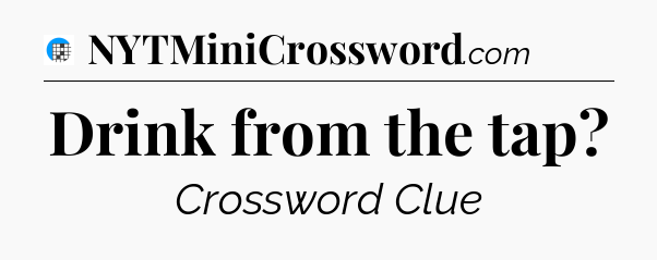 Drink from the tap Crossword Clue