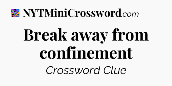 Break away from confinement Crossword Clue
