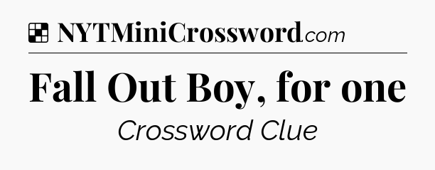 Solution: Fall Out Boy, for one - NYT Crossword