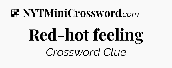 Solution: Red-hot feeling - NYT Crossword